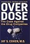 Over Dose: The Case Against the Drug Companies: Prescription Drugs, Side Effects, and Your Health