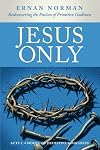 Jesus Only: Rediscovering the Passion of Primitive Godliness