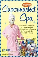 Joey Green's Supermarket Spa: Hundreds of Easy Ways to Pamper Yourself with Brand-Name Products from Around the House