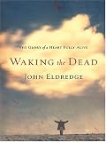 Waking the Dead: The Glory of a Heart Fully Alive