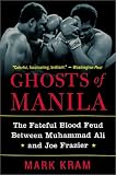 Ghosts of Manila: The Fateful Blood Feud Between Muhammad Ali and Joe Frazier