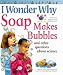I Wonder Why Soap Makes Bubbles and Other Questions About Science (I Wonder Why)