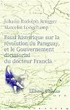 Essai historique sur la révolution du Paraguay, et le Gouvernement dictatorial du docteur Francia