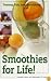 Smoothies for Life! Yummy, Fun, and Nutritious!
