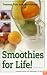 Smoothies for Life! Yummy, Fun, and Nutritious!