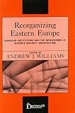 Reorganizing Eastern Europe : European institutions and the refashioning of Europe's security architecture