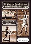 The Women of the All-American Girls Professional Baseball League: A Biographical Dictionary