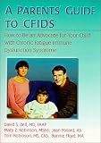 A Parent's Guide to Cfids: How to Be an Advocate for Your Child With Chronic Fatigue Immune Dysfunction