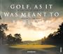 Golf As It Was Meant To Be Played: A Celebration of Donald Ross's Vision of the Game