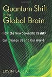 Quantum Shift in the Global Brain: How the New Scientific Reality Can Change Us and Our World