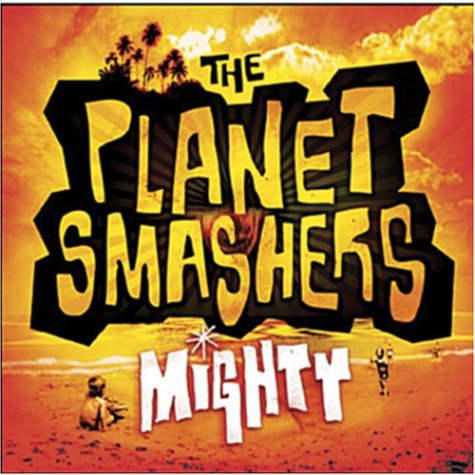 The Planet Smashers - Mighty - Zortam Music