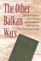 The Other Balkan Wars: A 1913 Carnegie Endowment Inquiry in Retrospect