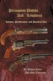Percussion Pistols And Revolvers: History, Performance and Practical Use