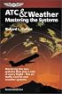 ATC & Weather: Mastering the Systems (General Aviation Reading series)