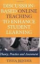 Discussion-Based Online Teaching to Enhance Student Learning: Theory, Practice and Assessment