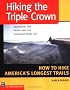 Hiking the Triple Crown : Appalachian Trail - Pacific Crest Trail - Continental Divide Trail - How to Hike America's Longest Trails