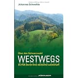 Westwegs. - �ber den Schwarzwald. Eine Reise zu Fu�: �ber den Schwarzwald. Zu Fu� durch eine deutsche Landschaftvon "Johannes Schweikle"