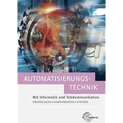 Automatisierungstechnik: Mit Informatik und Telekommunikation. Grundlagen, Komponenten und Systeme