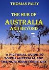 The Hub of Australia and Beyond: A pictorial guide to South Australia and the Northern Territory