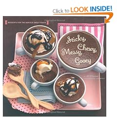 Sticky, Chewy, Messy, Gooey: Desserts for the Serious Sweet Tooth