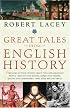 Great Tales from English History: A Treasury of True Stories about the Extraordinary People -- Knights and Knaves, Rebels and Heroes, Queens and Commoners -- Who Made Britain Great