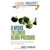 8 Weeks to Lower Blood Pressure: Take the pressure off your heart without the use of prescription drugs