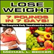 Lose Weight: 7 Pounds in 7 Days: The Complete Body Transformation Guide | [Michael L. Becker]