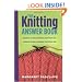 The Knitting Answer Book: Solutions to Every Problem You'll Ever Face; Answers to Every Question You'll Ever Ask