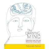 The Drawing Mind: Silence Your Inner Critic and Release Your Creative Spirit
