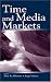Time and Media Markets (Lea's Communication Series)