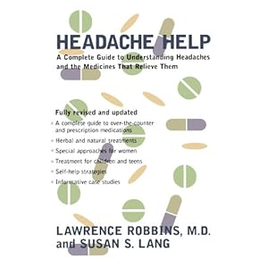 Headache Help: A Complete Guide to Understanding Headaches and the Medications That Relieve Them- Fully Revised and Updated