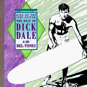Dick Dale & the Del-Tones - King Of The Surf Guitar: The Best Of Dick Dale & His Del-Tones - Zortam Music