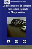 Les infrastructures de transports et l\'intégration régionale en Afrique centrale