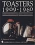 Toasters 1909-1960: A Look at the Ingenuity and Design of Toaster Makers
