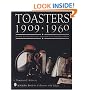 Toasters 1909-1960: A Look at the Ingenuity and Design of Toaster Makers