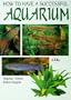 How to Have a Successful Aquarium: The T.F.H. Book of Aquarium Science, Fishes--Water Plants--Water Technology