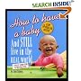 How to Have a Baby and Still Live in the Real World: A Totally Candid Guide to the Whole Deal