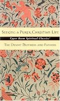 Seeking a Purer Christian Life: Sayings and Stories of the Desert Fathers and Mothers (Upper Room Spiritual Classics. Series 3)