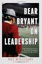 Bear Bryant On Leadership: Life Lessons from a Six-Time National Championship Coach Bear Bryant On Leadership: Life Lessons from a Six-Time National Championship Coach