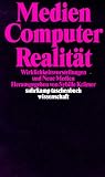 Medien, Computer, Realität: Wirklichkeitsvorstellungen und Neue Medien