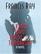 I Know Who Holds Tomorrow: A Novel