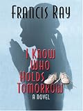 I Know Who Holds Tomorrow: A Novel