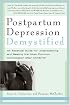 Postpartum Depression Demystified: An Essential Guide for Understanding and Overcoming the Most Common Complication after Childbirth