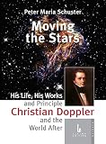 Moving the stars : Christian Doppler, his life, his works and principle, and the world after