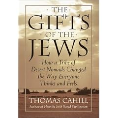 The Gifts of the Jews: How a Tribe of Desert Nomads Changed the Way Everyone Thinks and Feels (Hinges of History, Vol. 2)