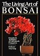 The Living Art Of Bonsai: Principles & Techniques Of Cultivation & Propagation