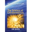 The Science of Extraterrestrials: UFOs Explained at Last. by Eric Julien and Estherella Carstens
