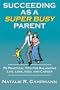 Succeeding as a Super Busy Parent: 75 Practical Tips for Life, Love, Kids, & Career
