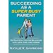 Succeeding as a Super Busy Parent: 75 Practical Tips for Life, Love, Kids, & Career