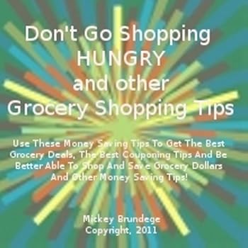 don't go shopping hungry and other grocery shopping tips. use these money saving tips to get the best grocery deals. the best couponing tips and be better ... grocery dollars and other money saving tips! - mickey brundege